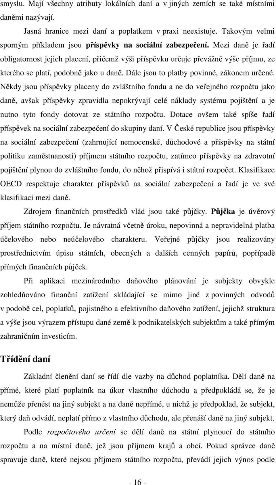 Mezi daně je řadí obligatornost jejich placení, přičemž výši příspěvku určuje převážně výše příjmu, ze kterého se platí, podobně jako u daně. Dále jsou to platby povinné, zákonem určené.