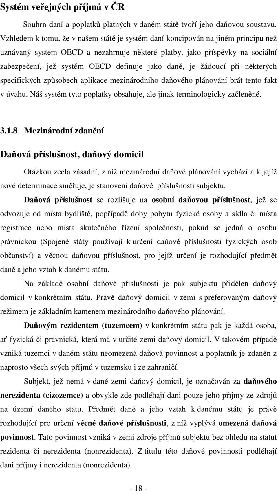 jako daně, je žádoucí při některých specifických způsobech aplikace mezinárodního daňového plánování brát tento fakt v úvahu. Náš systém tyto poplatky obsahuje, ale jinak terminologicky začleněné. 3.