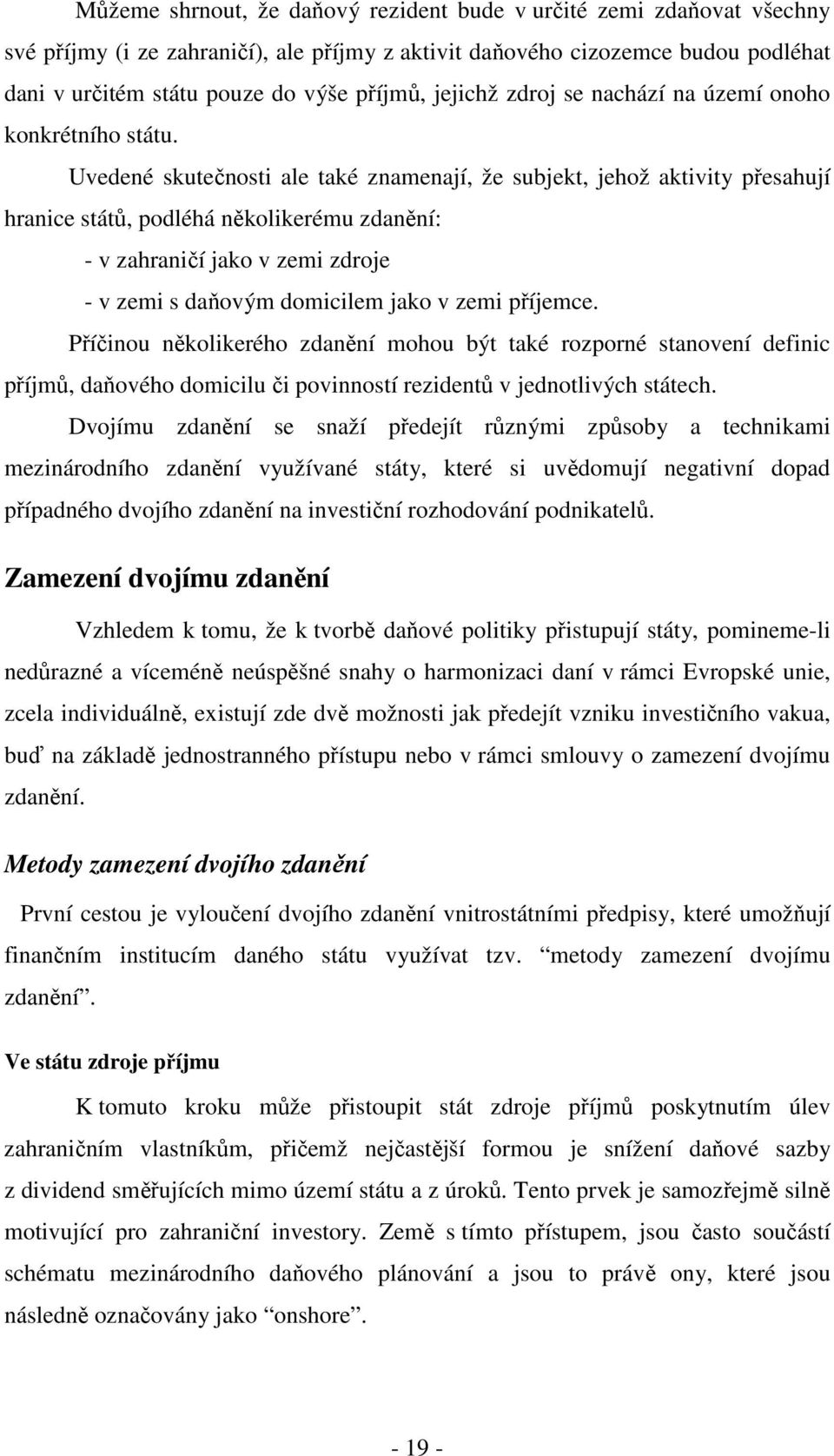 Uvedené skutečnosti ale také znamenají, že subjekt, jehož aktivity přesahují hranice států, podléhá několikerému zdanění: - v zahraničí jako v zemi zdroje - v zemi s daňovým domicilem jako v zemi