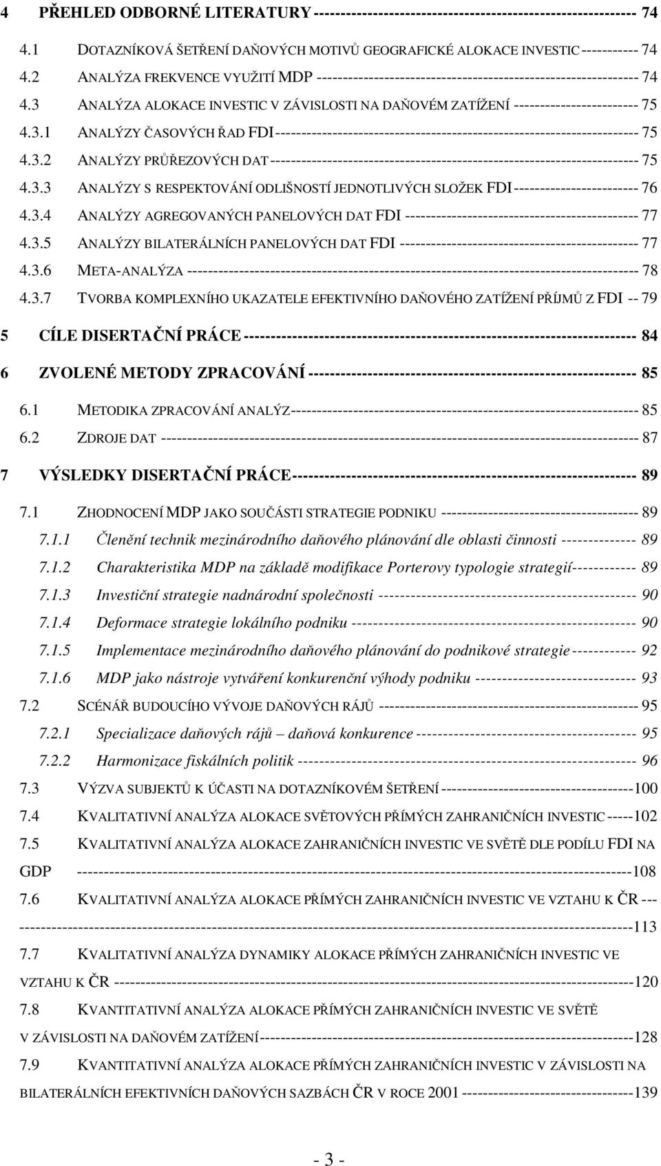 ANALÝZA ALOKACE INVESTIC V ZÁVISLOSTI NA DAŇOVÉM ZATÍŽENÍ ------------------------ 75 4.3.1 ANALÝZY ČASOVÝCH ŘAD FDI---------------------------------------------------------------------- 75 4.3.2 ANALÝZY PRŮŘEZOVÝCH DAT----------------------------------------------------------------------- 75 4.