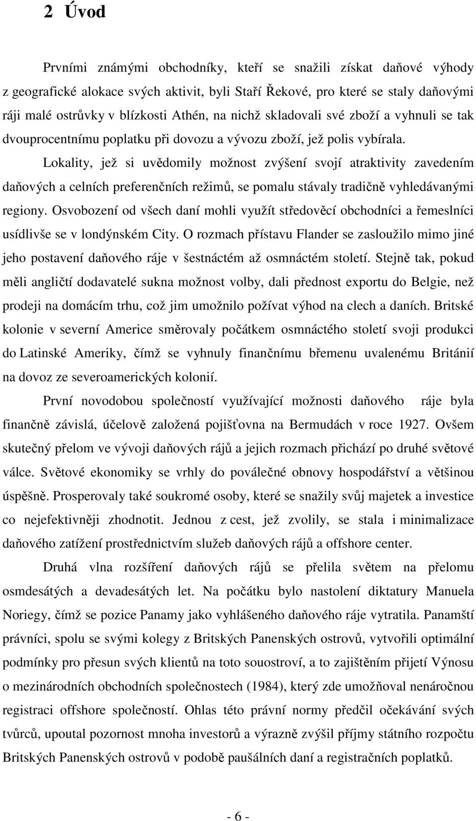 Lokality, jež si uvědomily možnost zvýšení svojí atraktivity zavedením daňových a celních preferenčních režimů, se pomalu stávaly tradičně vyhledávanými regiony.