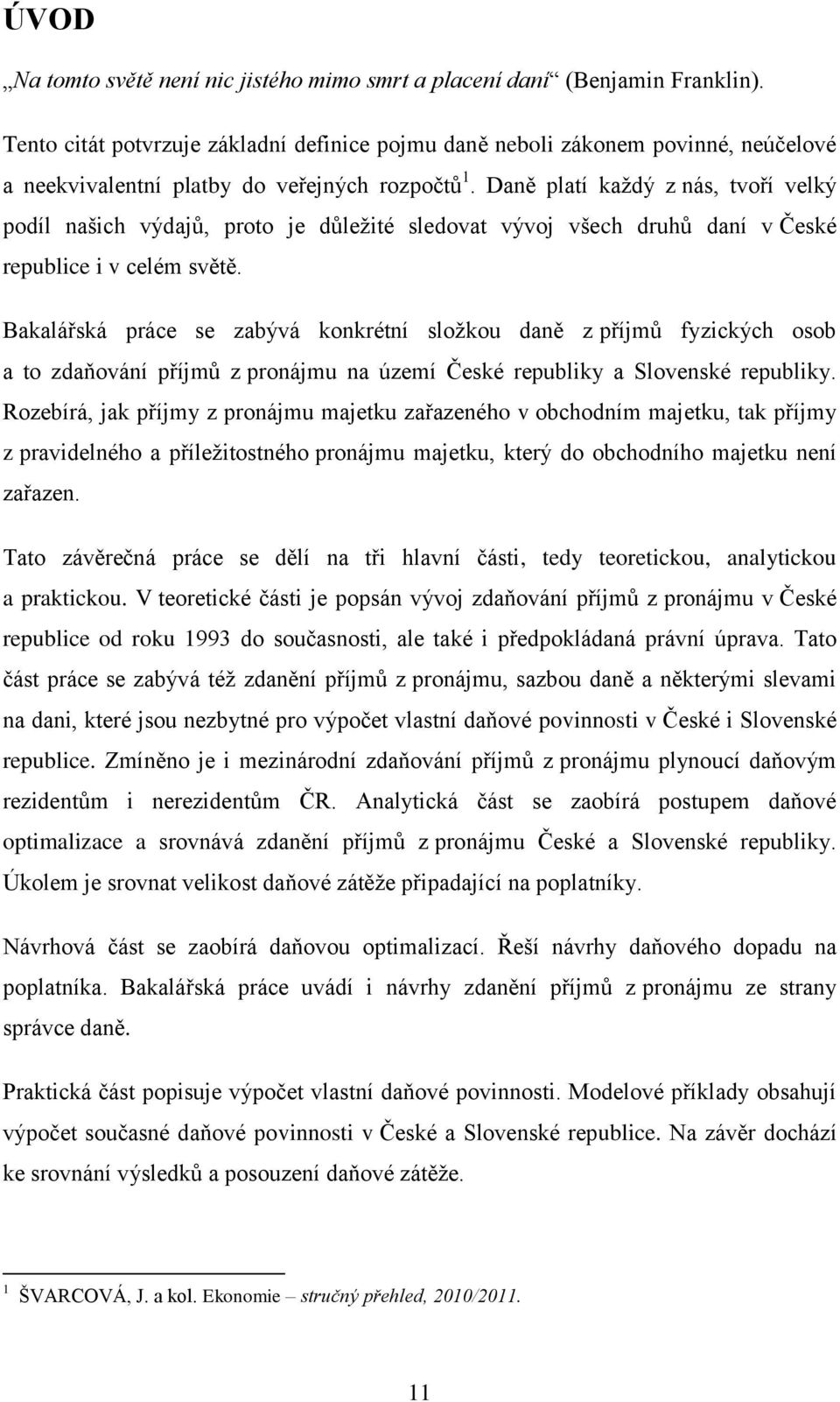 Daně platí kaţdý z nás, tvoří velký podíl našich výdajů, proto je důleţité sledovat vývoj všech druhů daní v České republice i v celém světě.
