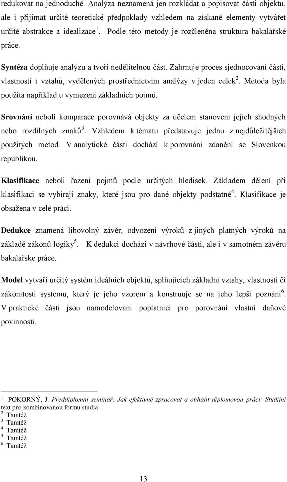 Zahrnuje proces sjednocování částí, vlastností i vztahů, vydělených prostřednictvím analýzy v jeden celek 2. Metoda byla pouţita například u vymezení základních pojmů.