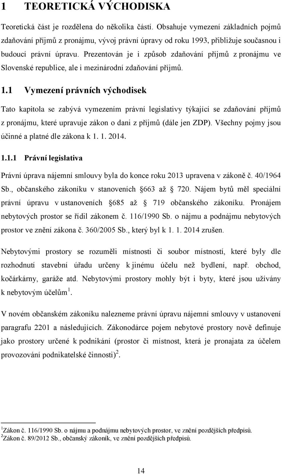 Prezentován je i způsob zdaňování příjmů z pronájmu ve Slovenské republice, ale i mezinárodní zdaňování příjmů. 1.