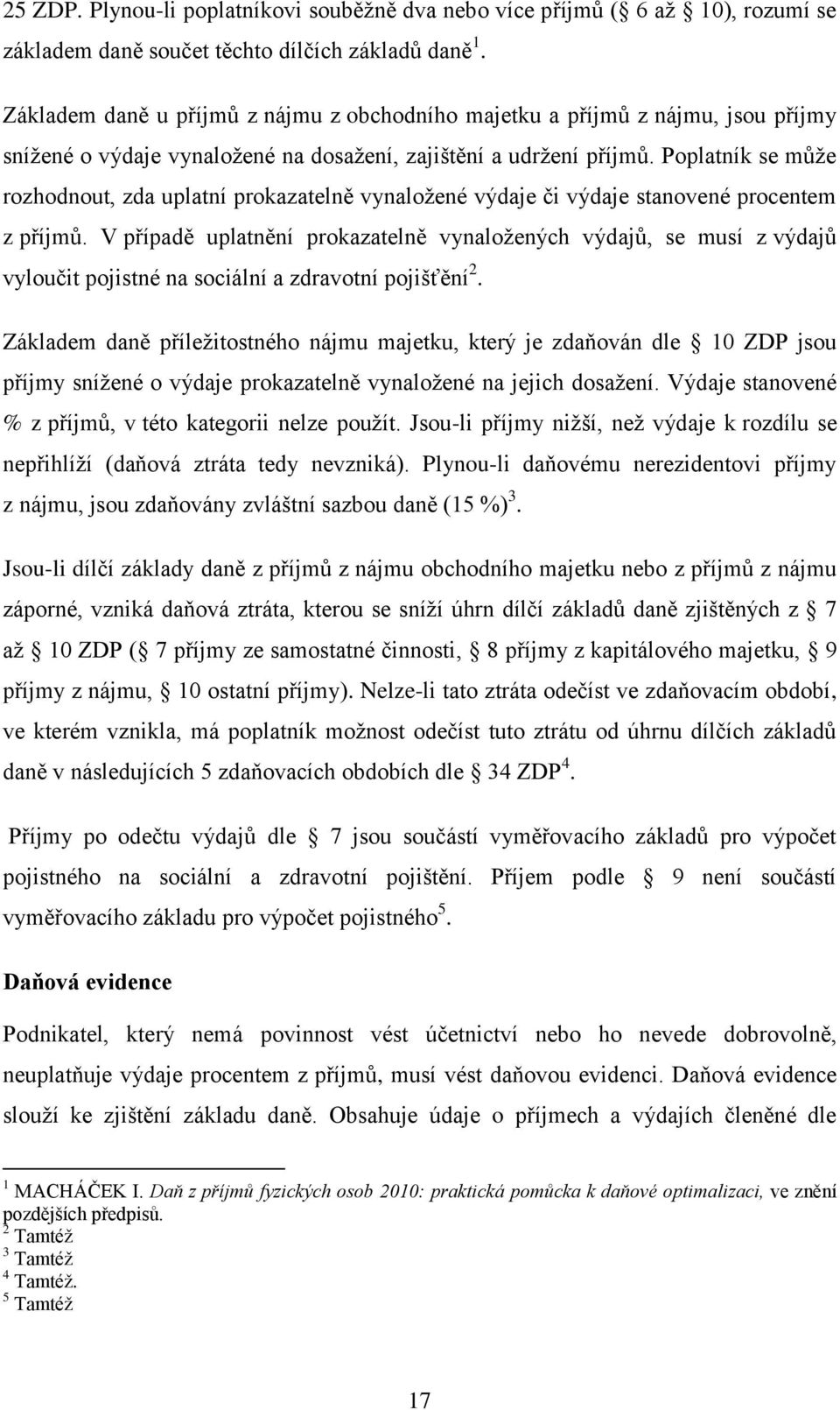 Poplatník se můţe rozhodnout, zda uplatní prokazatelně vynaloţené výdaje či výdaje stanovené procentem z příjmů.