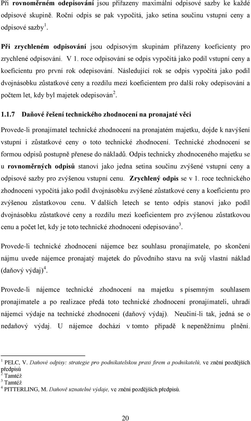 roce odpisování se odpis vypočítá jako podíl vstupní ceny a koeficientu pro první rok odepisování.