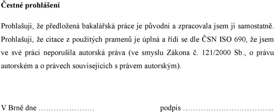 Prohlašuji, ţe citace z pouţitých pramenů je úplná a řídí se dle ČSN ISO 690, ţe jsem