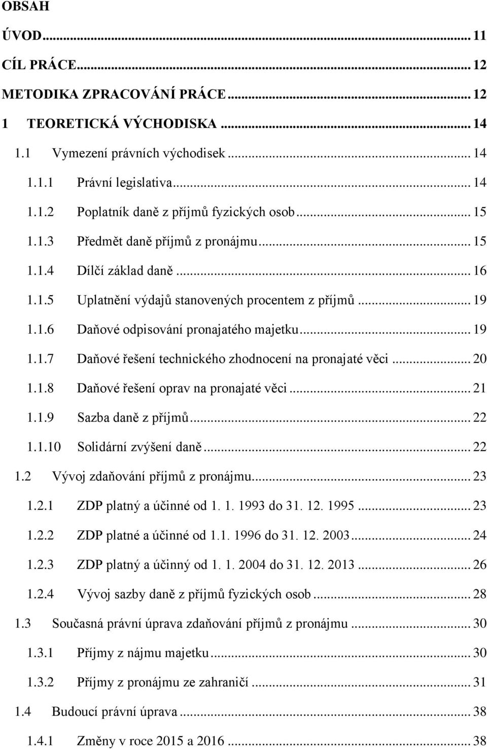 .. 20 1.1.8 Daňové řešení oprav na pronajaté věci... 21 1.1.9 Sazba daně z příjmů... 22 1.1.10 Solidární zvýšení daně... 22 1.2 Vývoj zdaňování příjmů z pronájmu... 23 1.2.1 ZDP platný a účinné od 1.