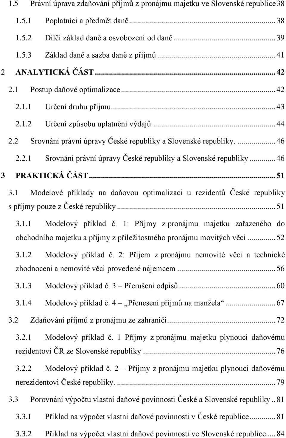 2 Srovnání právní úpravy České republiky a Slovenské republiky.... 46 2.2.1 Srovnání právní úpravy České republiky a Slovenské republiky... 46 3 PRAKTICKÁ ČÁST... 51 3.