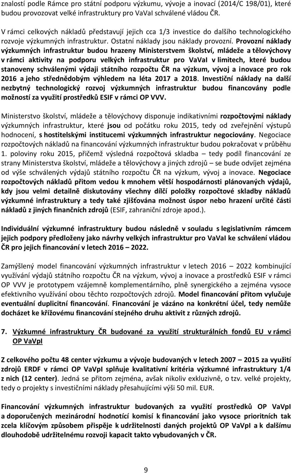 Provozní náklady výzkumných infrastruktur budou hrazeny Ministerstvem školství, mládeže a tělovýchovy v rámci aktivity na podporu velkých infrastruktur pro VaVaI v limitech, které budou stanoveny