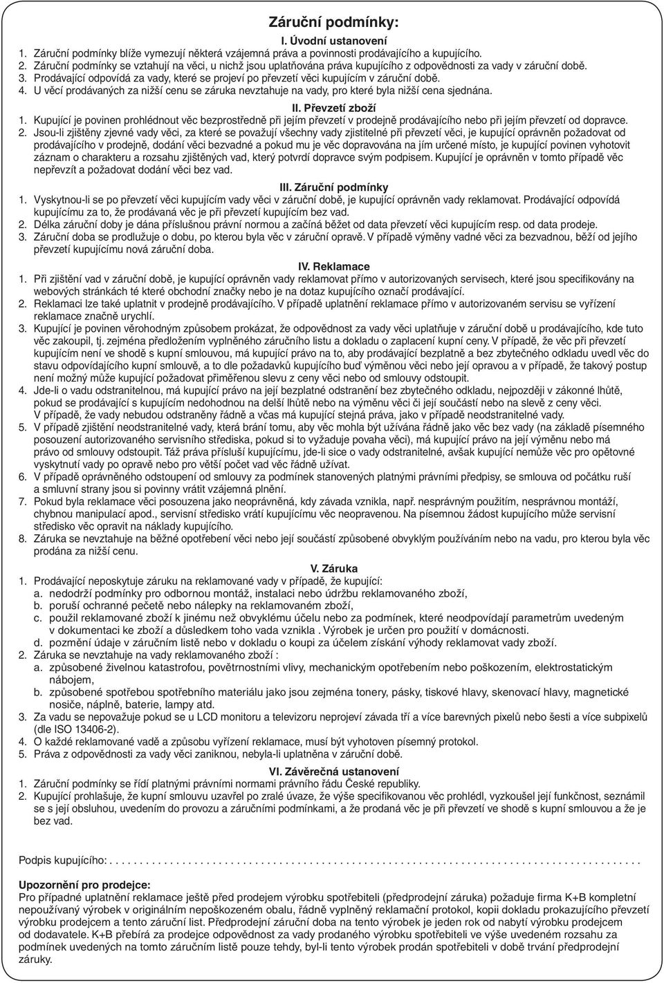 Prodávající odpovídá za vady, které se projeví po převzetí věci kupujícím v záruční době. 4. U věcí prodávaných za nižší cenu se záruka nevztahuje na vady, pro které byla nižší cena sjednána. II.