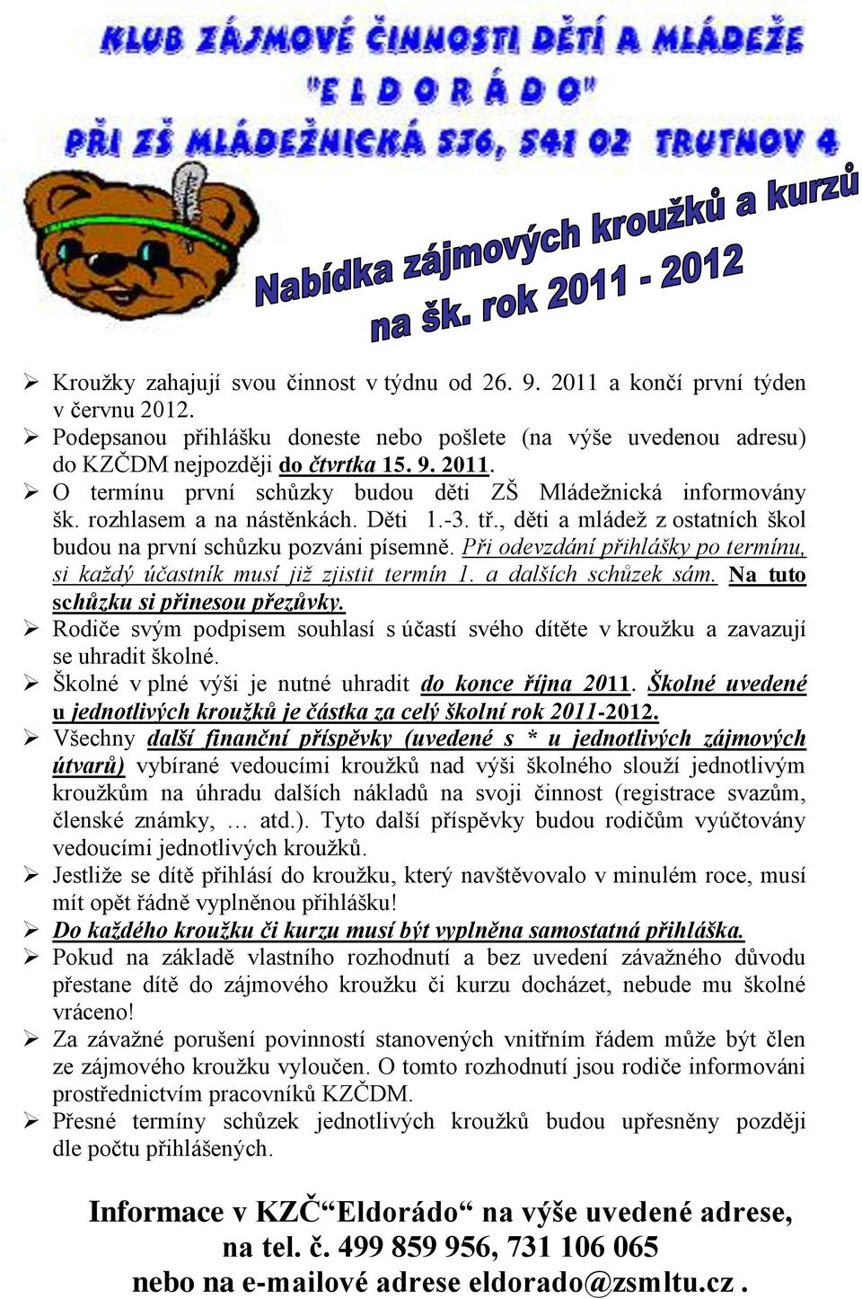 a dalších schůzek sám. Na tuto schůzku si přinesou přezůvky. Rodiče svým podpisem souhlasí s účastí svého dítěte v krouţku a zavazují se uhradit školné.