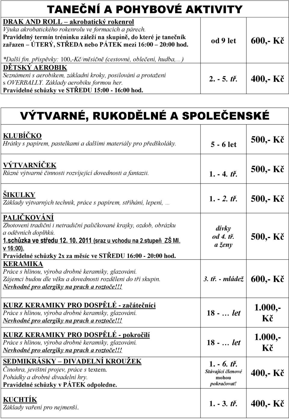 příspěvky: 100,-Kč/měsíčně (cestovné, oblečení, hudba, ) DĚTSKÝ AEROBIK Seznámení s aerobikem, základní kroky, posilování a protažení s OVERBALLY. Základy aerobiku formou her.