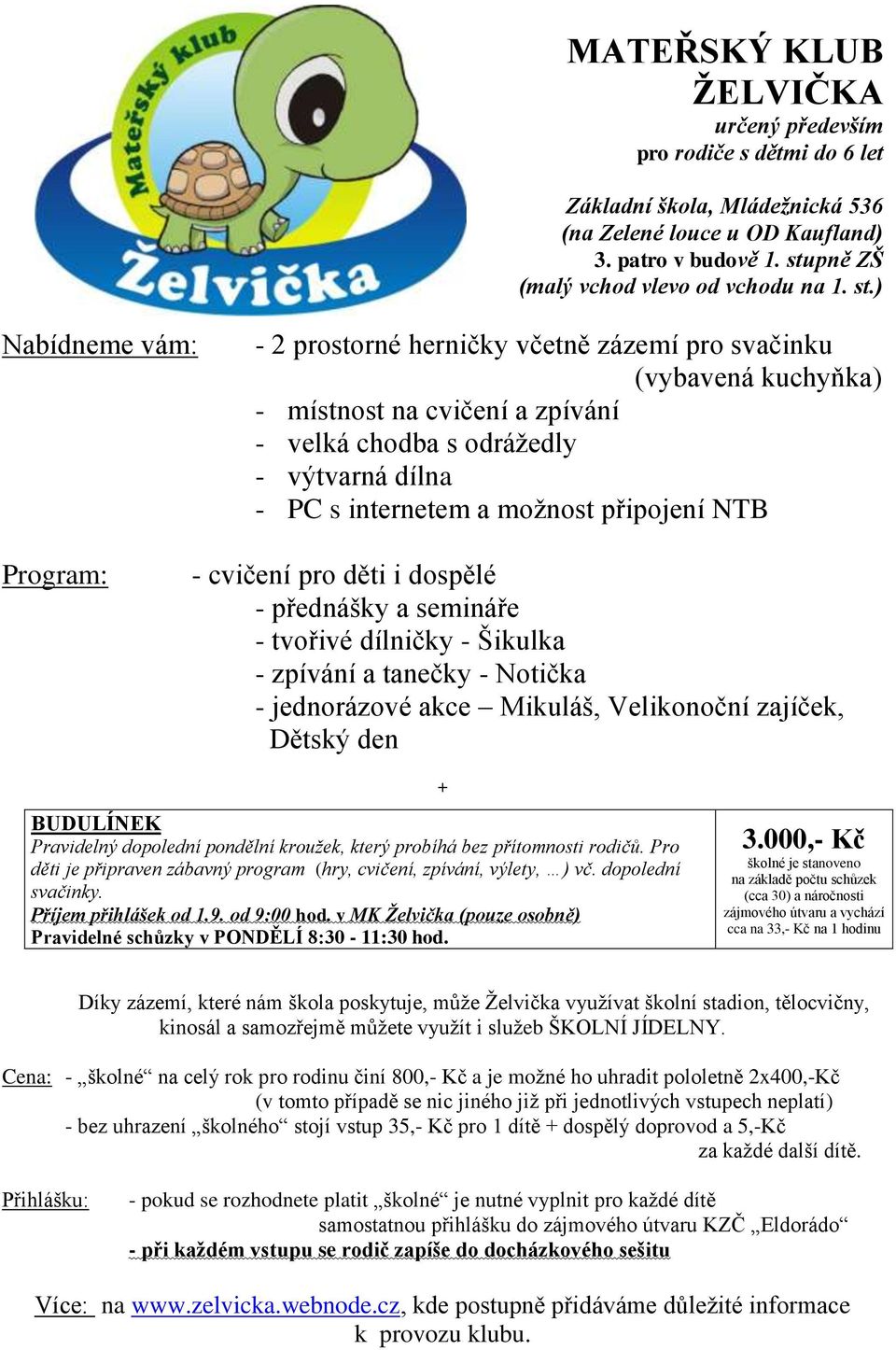 ) Nabídneme vám: - 2 prostorné herničky včetně zázemí pro svačinku (vybavená kuchyňka) - místnost na cvičení a zpívání - velká chodba s odráţedly - výtvarná dílna - PC s internetem a moţnost