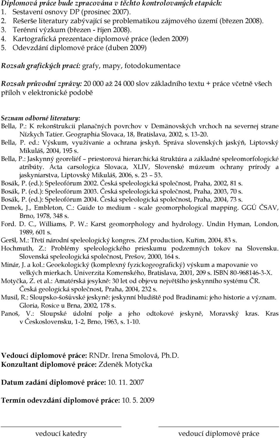 Odevzdání diplomové práce (duben 2009) Rozsah grafických prací: grafy, mapy, fotodokumentace Rozsah průvodní zprávy: 20 000 až 24 000 slov základního textu + práce včetně všech příloh v elektronické