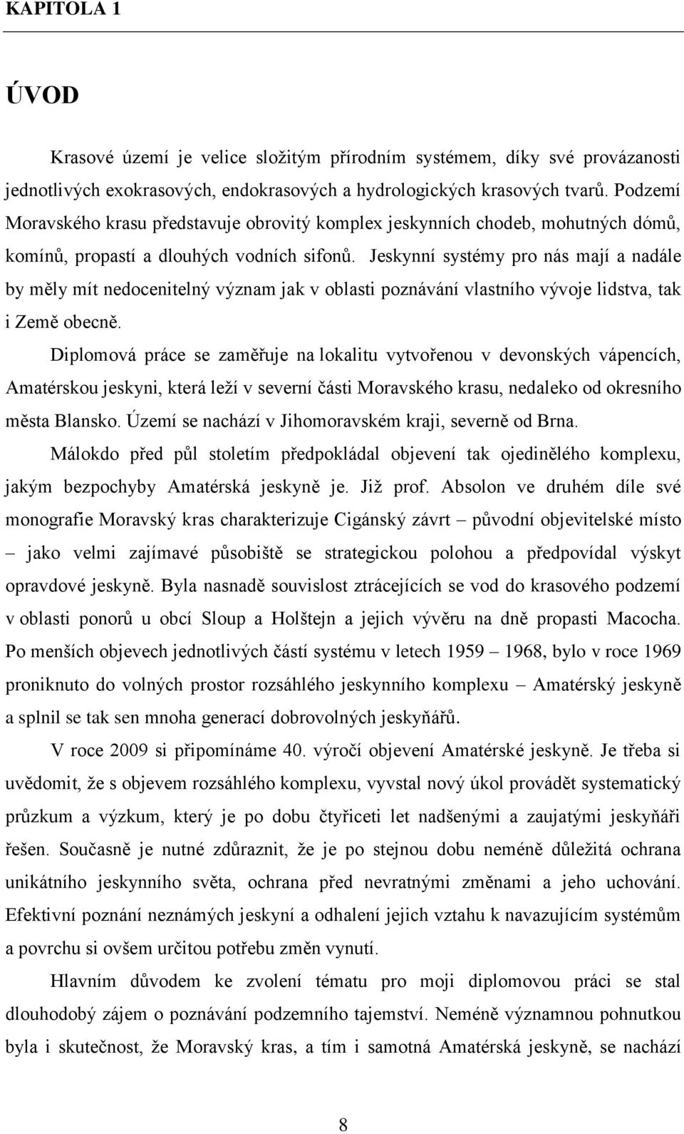 Jeskynní systémy pro nás mají a nadále by měly mít nedocenitelný význam jak v oblasti poznávání vlastního vývoje lidstva, tak i Země obecně.