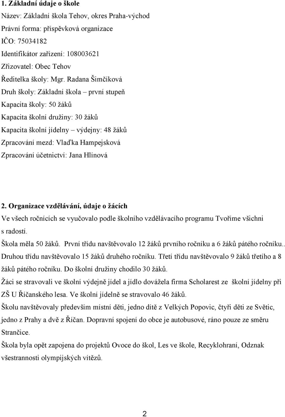 Zpracování účetnictví: Jana Hlínová 2. Organizace vzdělávání, údaje o žácích Ve všech ročnících se vyučovalo podle školního vzdělávacího programu Tvoříme všichni s radostí. Škola měla 50 žáků.