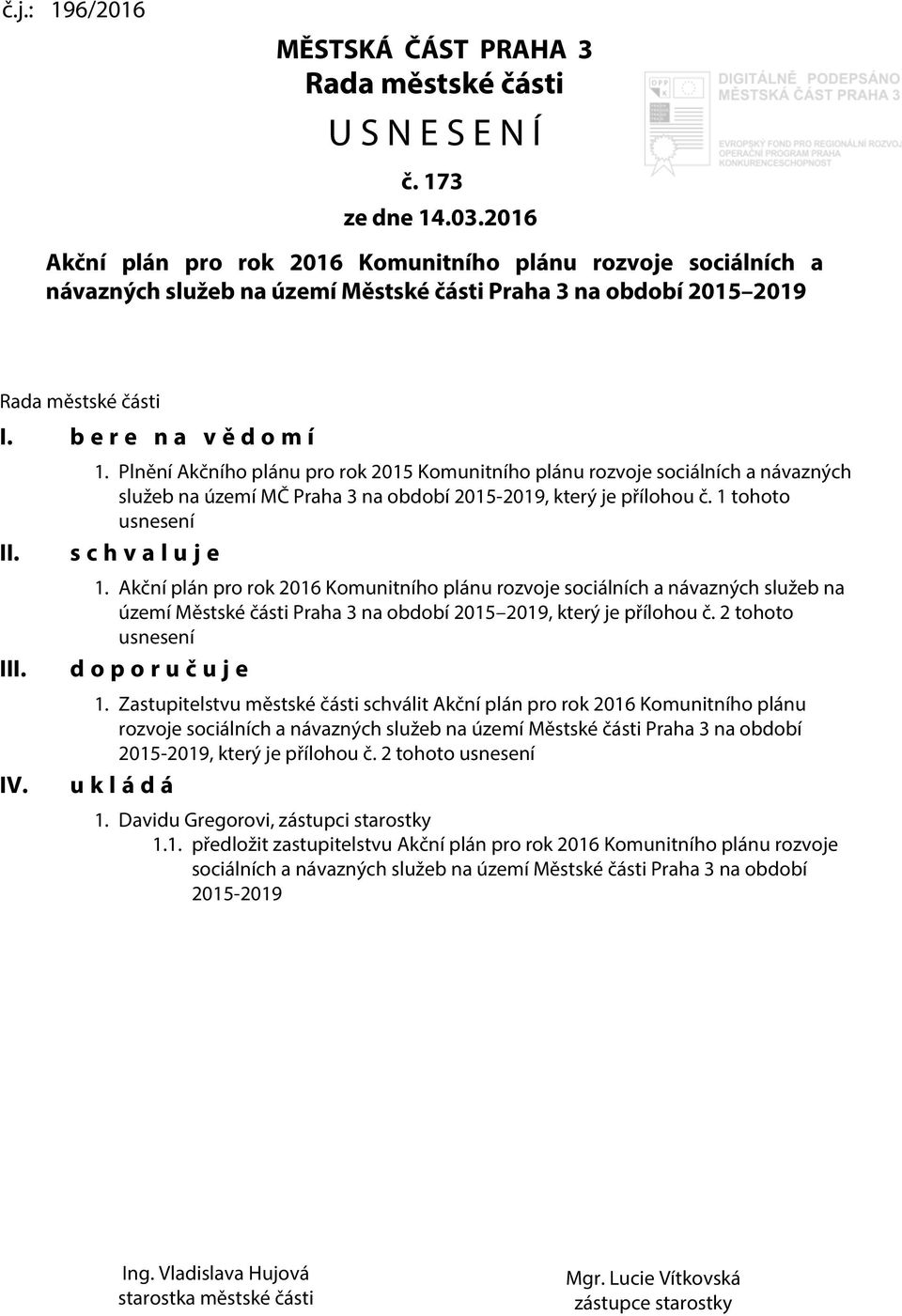Plnění Akčního plánu pro rok 2015 Komunitního plánu rozvoje sociálních a návazných služeb na území MČ Praha 3 na období 2015-2019, který je přílohou č. 1 tohoto usnesení s c h v a l u j e 1.