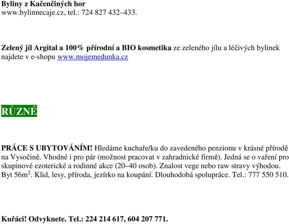 Hledáme kuchaře/ku do zavedeného penzionu v krásné přírodě na Vysočině. Vhodné i pro pár (možnost pracovat v zahradnické firmě).