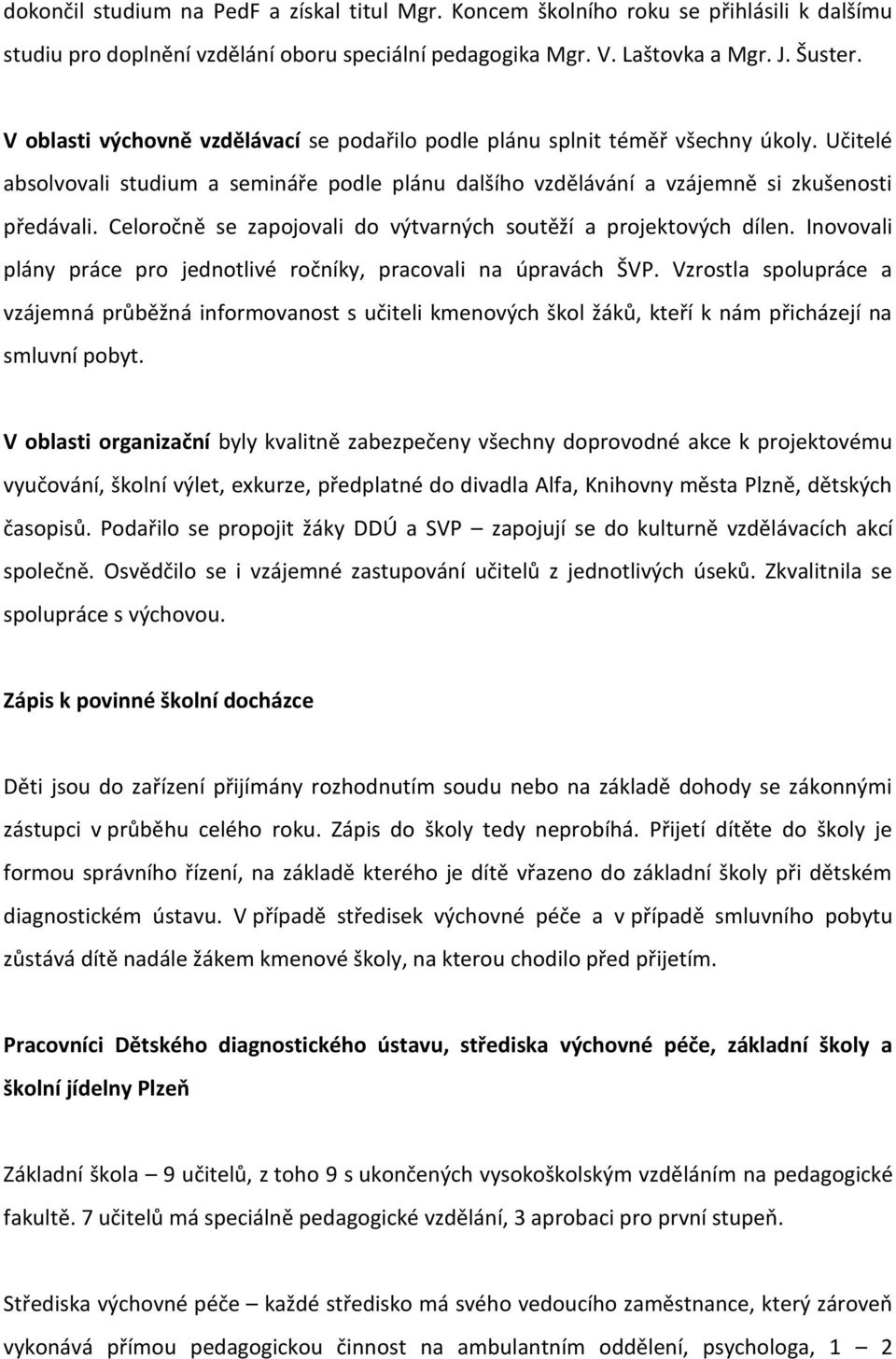 Celoročně se zapojovali do výtvarných soutěží a projektových dílen. Inovovali plány práce pro jednotlivé ročníky, pracovali na úpravách ŠVP.