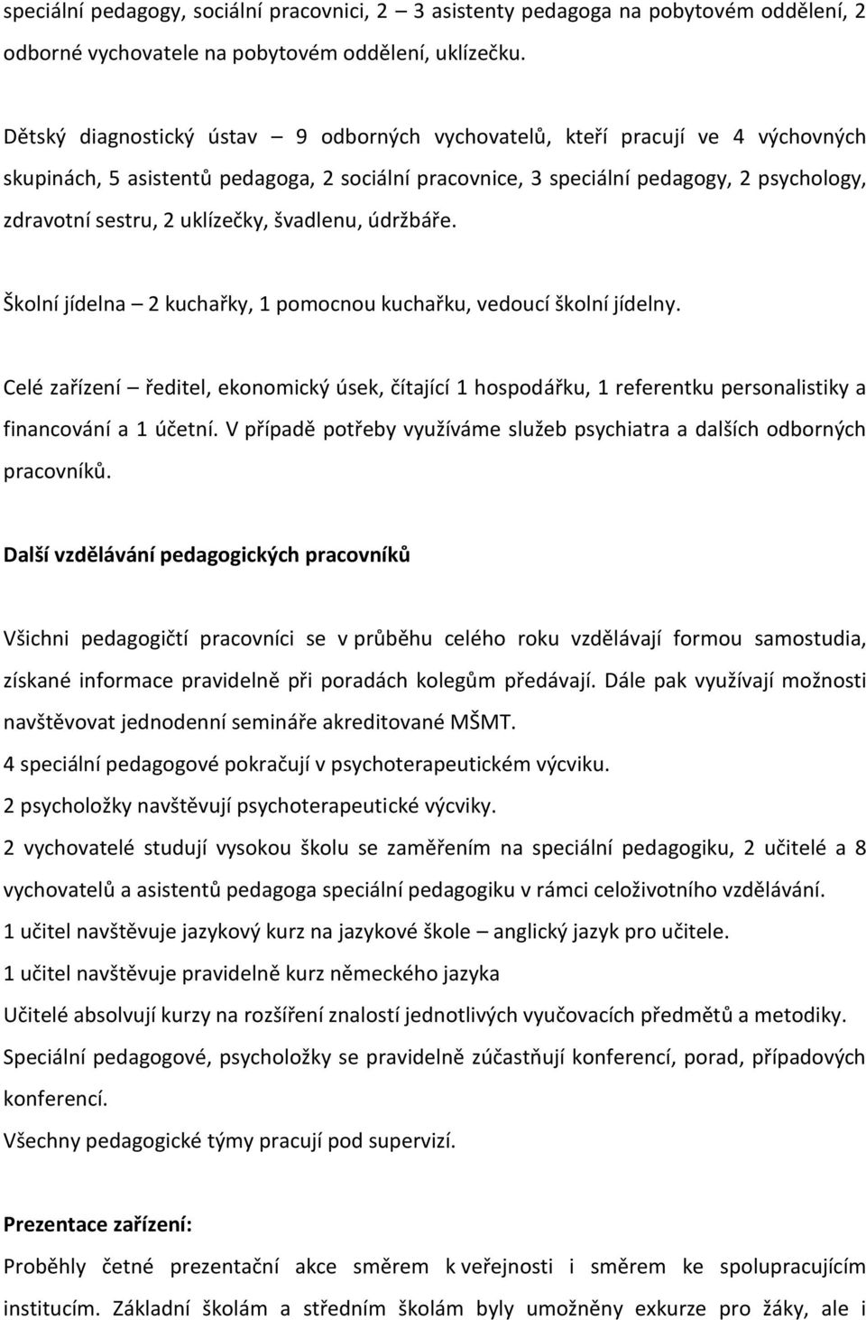 uklízečky, švadlenu, údržbáře. Školní jídelna 2 kuchařky, 1 pomocnou kuchařku, vedoucí školní jídelny.