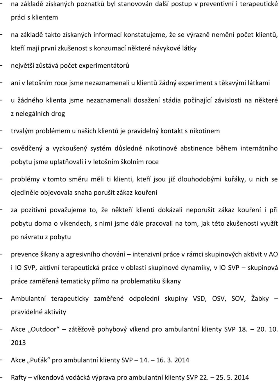 žádného klienta jsme nezaznamenali dosažení stádia počínající závislosti na některé z nelegálních drog - trvalým problémem u našich klientů je pravidelný kontakt s nikotinem - osvědčený a vyzkoušený