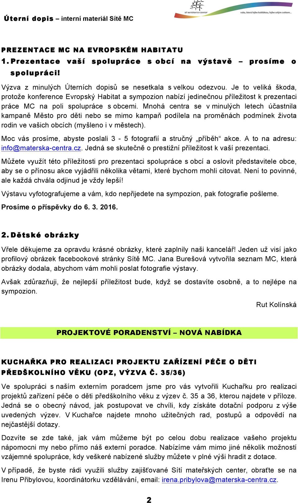 Mnohá centra se v minulých letech účastnila kampaně Město pro děti nebo se mimo kampaň podílela na proměnách podmínek života rodin ve vašich obcích (myšleno i v městech).