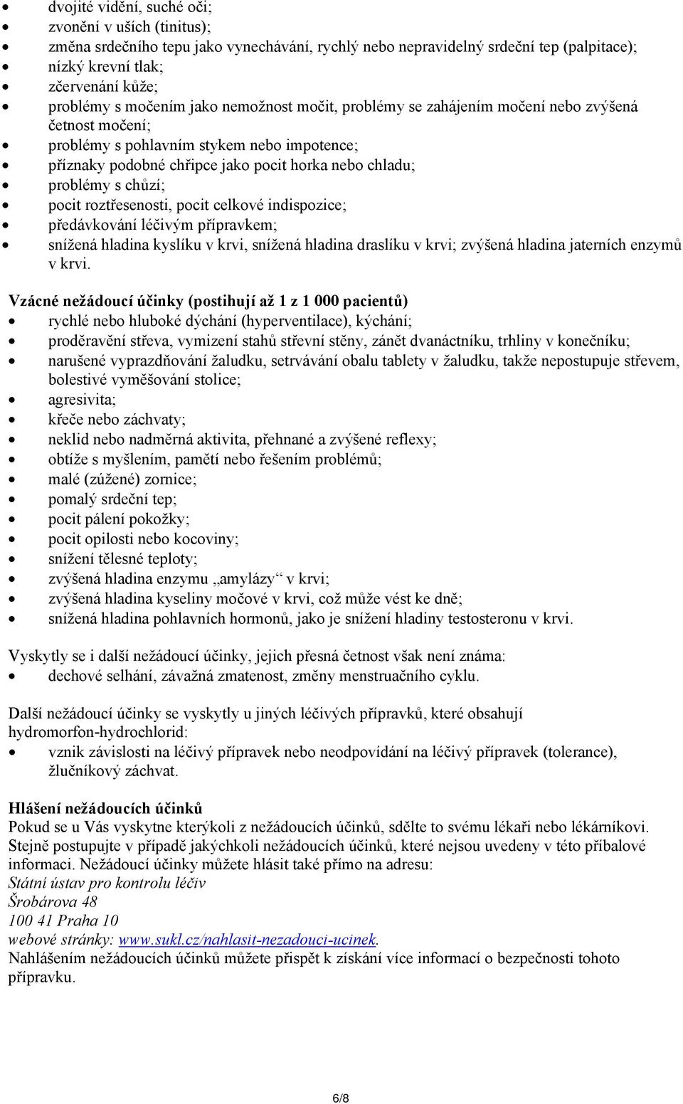 pocit roztřesenosti, pocit celkové indispozice; předávkování léčivým přípravkem; snížená hladina kyslíku v krvi, snížená hladina draslíku v krvi; zvýšená hladina jaterních enzymů v krvi.