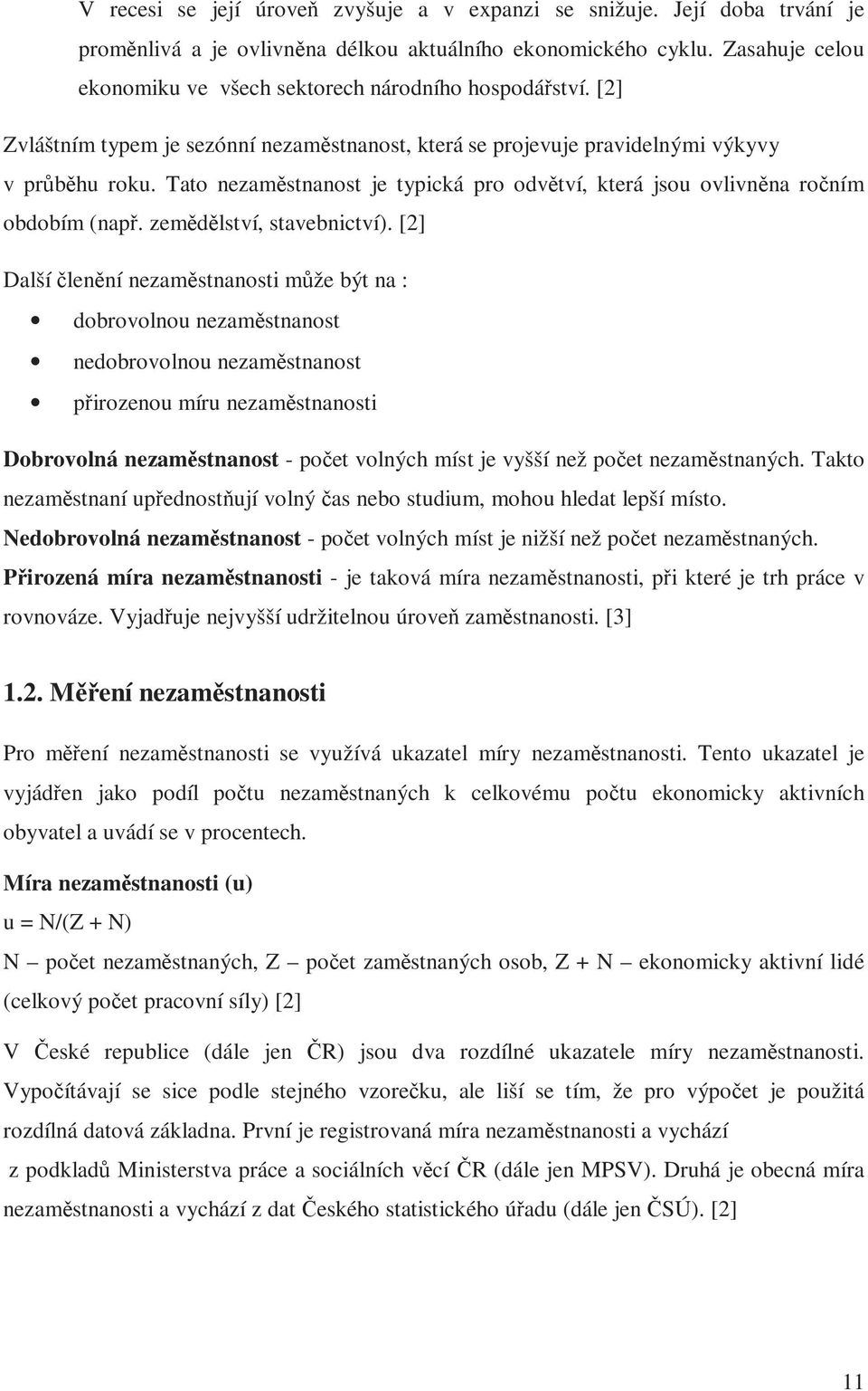 Tato nezaměstnanost je typická pro odvětví, která jsou ovlivněna ročním obdobím (např. zemědělství, stavebnictví).