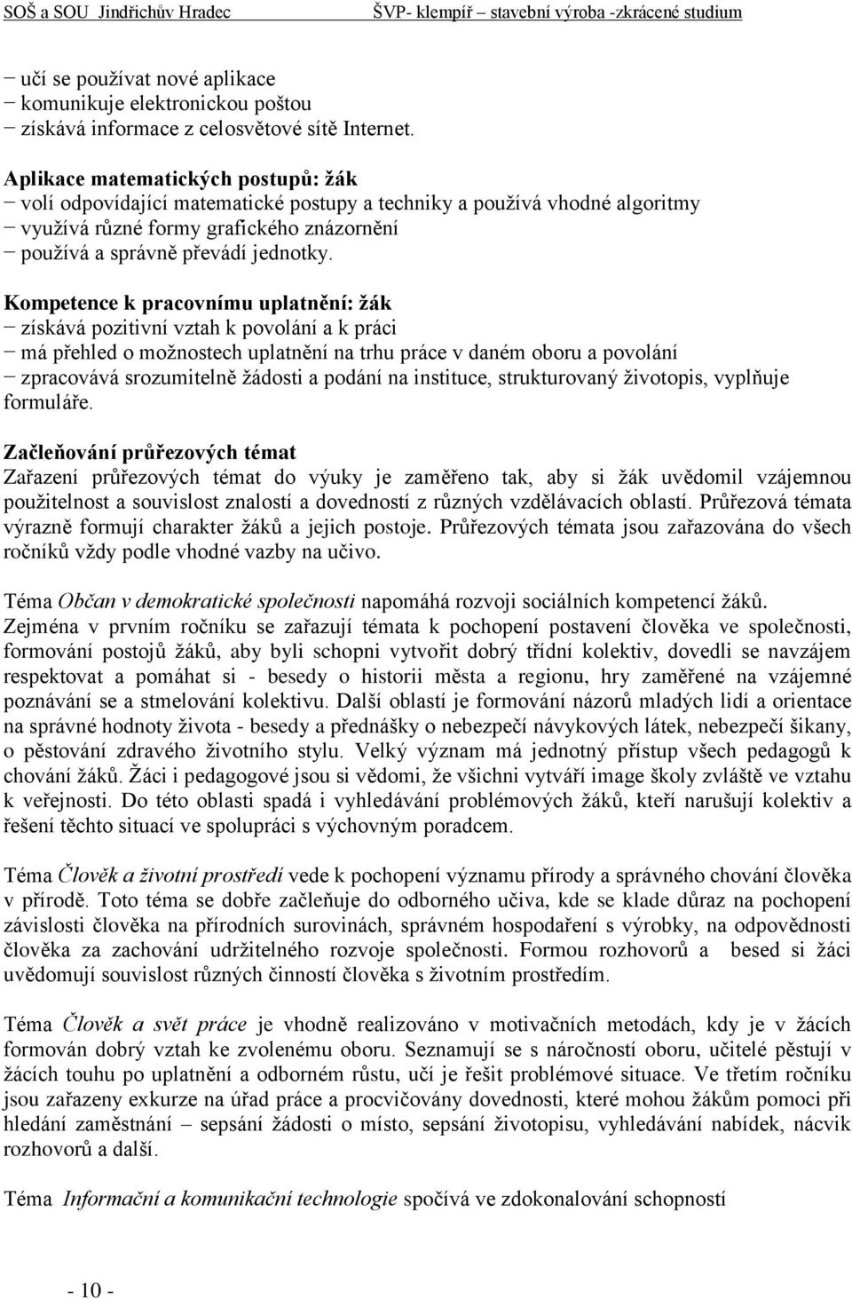 Kompetence k pracovnímu uplatnění: žák získává pozitivní vztah k povolání a k práci má přehled o možnostech uplatnění na trhu práce v daném oboru a povolání zpracovává srozumitelně žádosti a podání