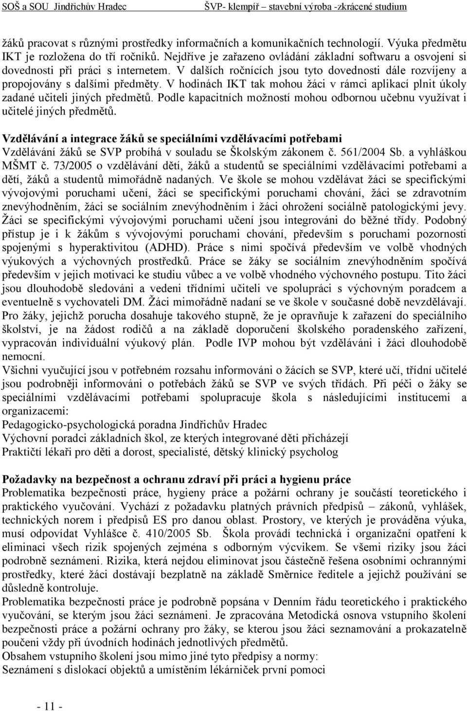 V hodinách IKT tak mohou žáci v rámci aplikací plnit úkoly zadané učiteli jiných předmětů. Podle kapacitních možností mohou odbornou učebnu využívat i učitelé jiných předmětů.