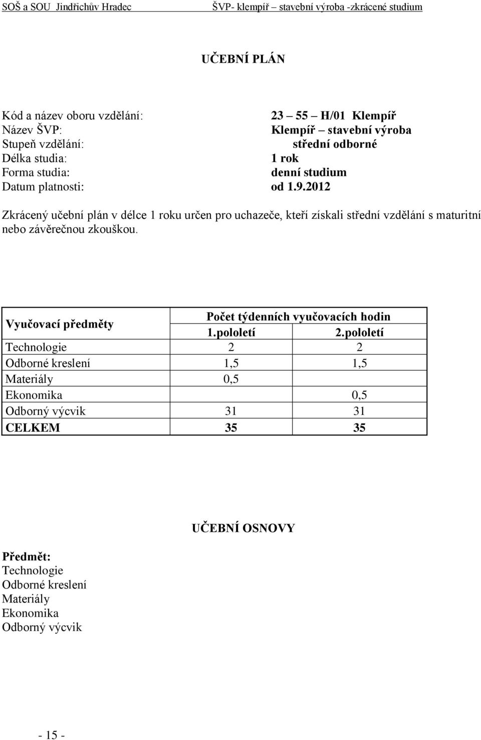 2012 Zkrácený učební plán v délce 1 roku určen pro uchazeče, kteří získali střední vzdělání s maturitní nebo závěrečnou zkouškou.