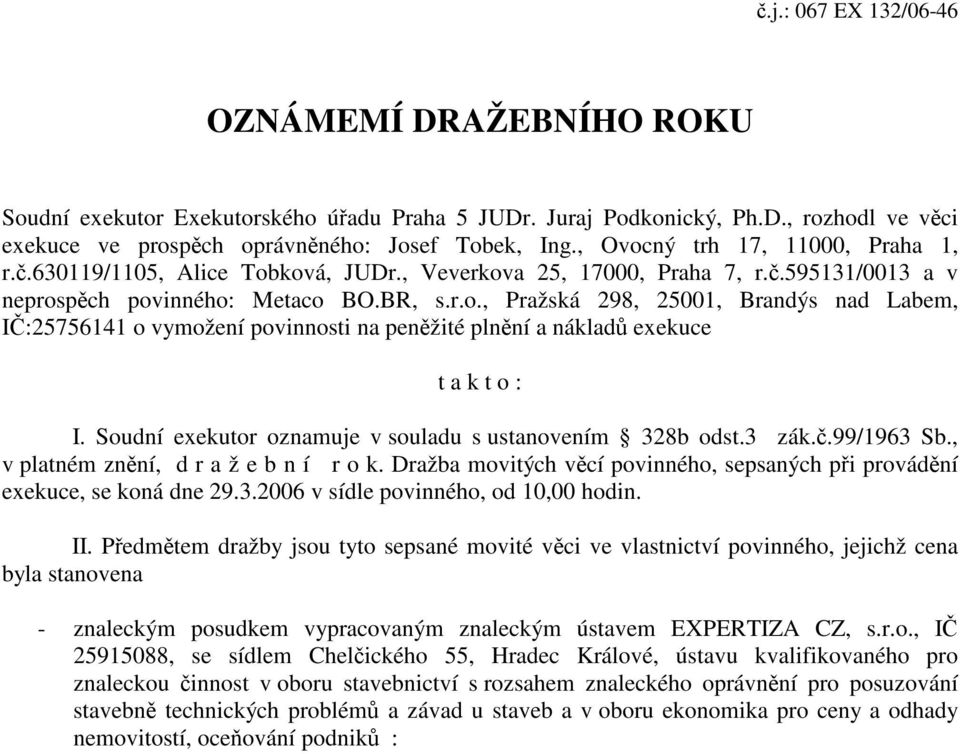 Soudní exekutor oznamuje v souladu s ustanovením 328b odst.3 zák..99/1963 Sb., v platném znní, d r a ž e b n í r o k. Dražba movitých vcí povinného, sepsaných pi provádní exekuce, se koná dne 29.3.2006 v sídle povinného, od 10,00 hodin.