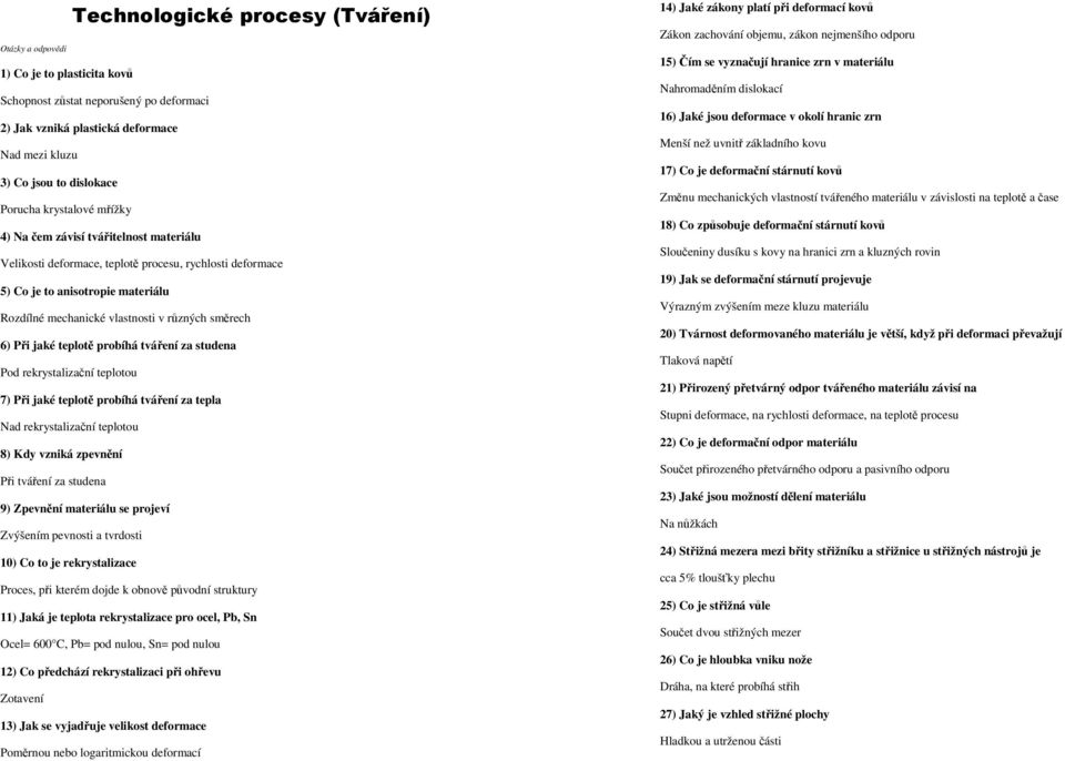 6) Při jaké teplotě probíhá tváření za studena Pod rekrystalizační teplotou 7) Při jaké teplotě probíhá tváření za tepla Nad rekrystalizační teplotou 8) Kdy vzniká zpevnění Při tváření za studena 9)
