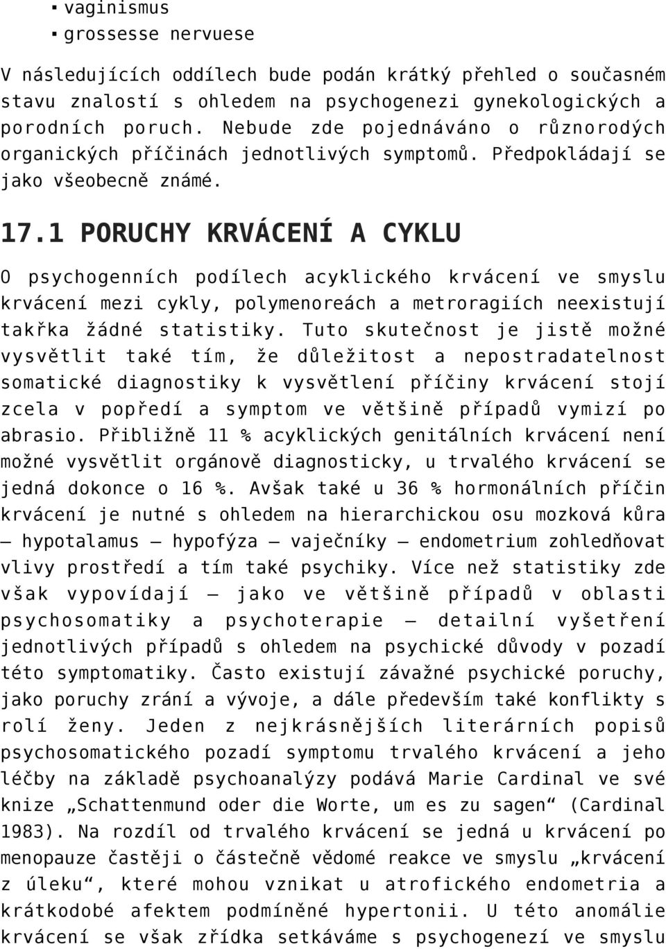 1 PORUCHY KRVÁCENÍ A CYKLU O psychogenních podílech acyklického krvácení ve smyslu krvácení mezi cykly, polymenoreách a metroragiích neexistují takřka žádné statistiky.