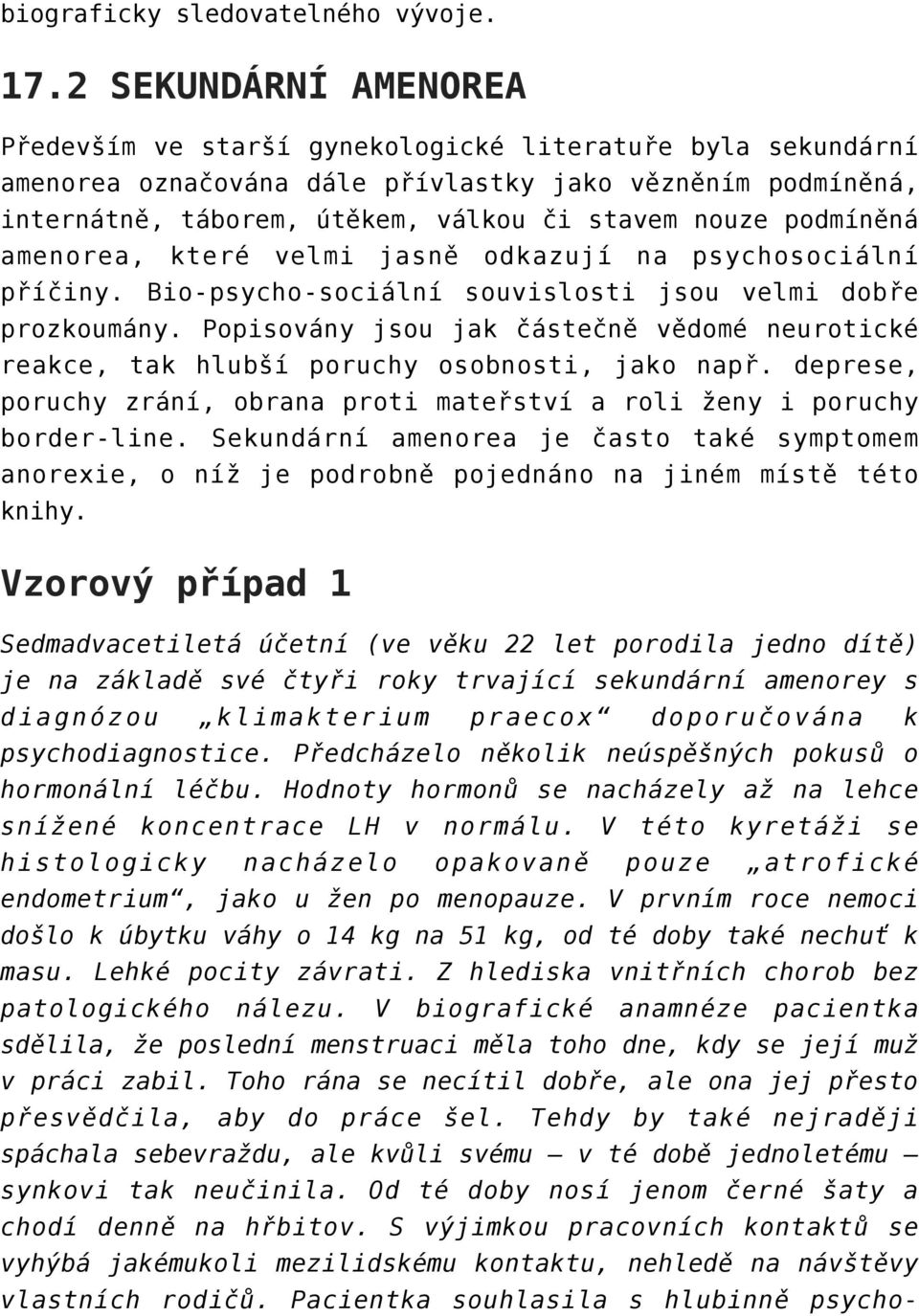 podmíněná amenorea, které velmi jasně odkazují na psychosociální příčiny. Bio-psycho-sociální souvislosti jsou velmi dobře prozkoumány.