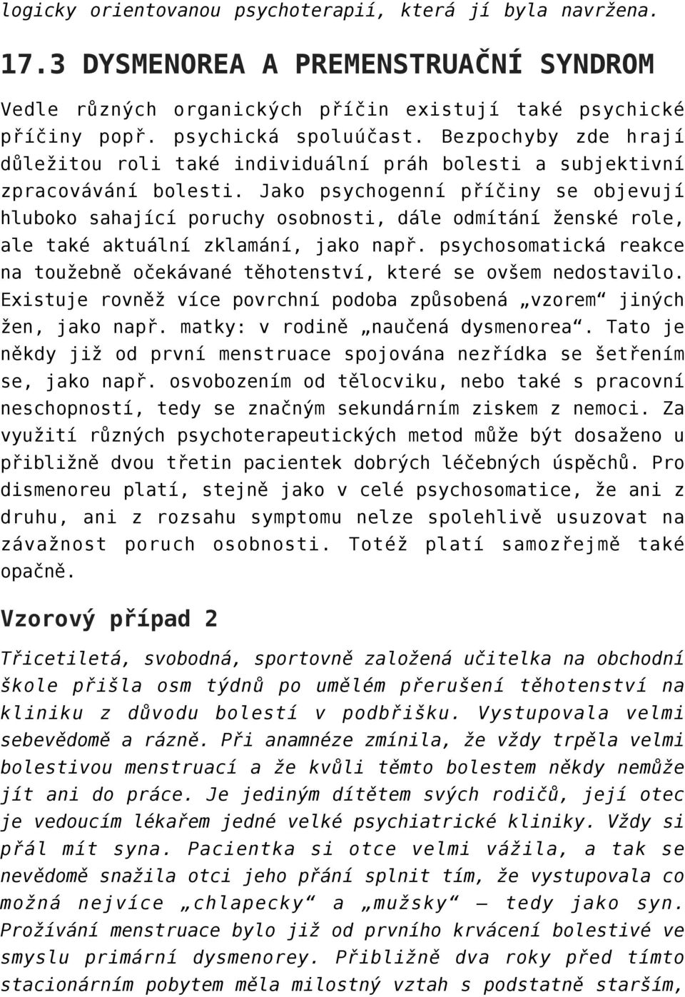 Jako psychogenní příčiny se objevují hluboko sahající poruchy osobnosti, dále odmítání ženské role, ale také aktuální zklamání, jako např.