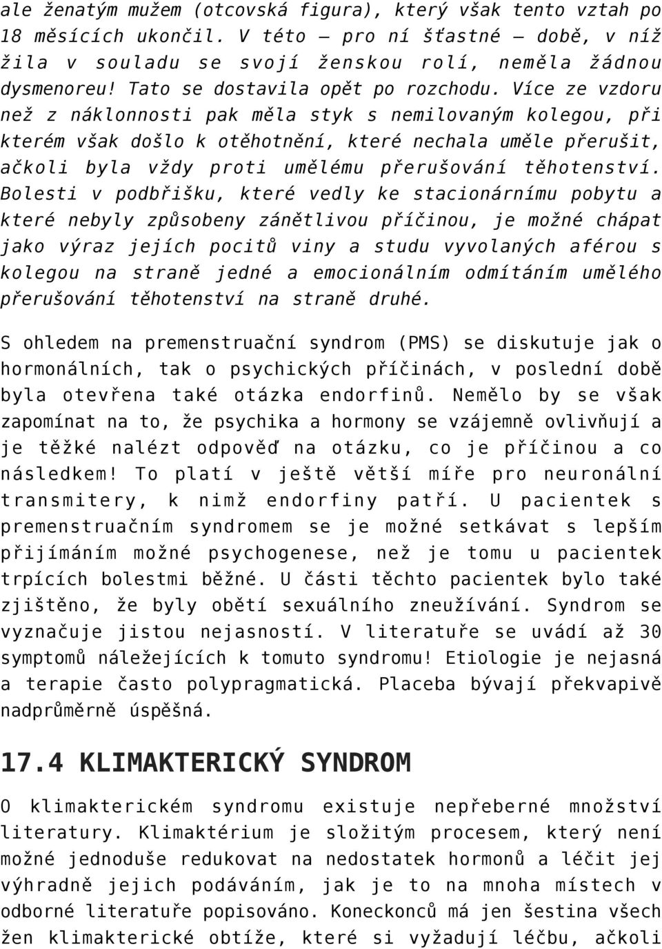 Více ze vzdoru než z náklonnosti pak měla styk s nemilovaným kolegou, při kterém však došlo k otěhotnění, které nechala uměle přerušit, ačkoli byla vždy proti umělému přerušování těhotenství.