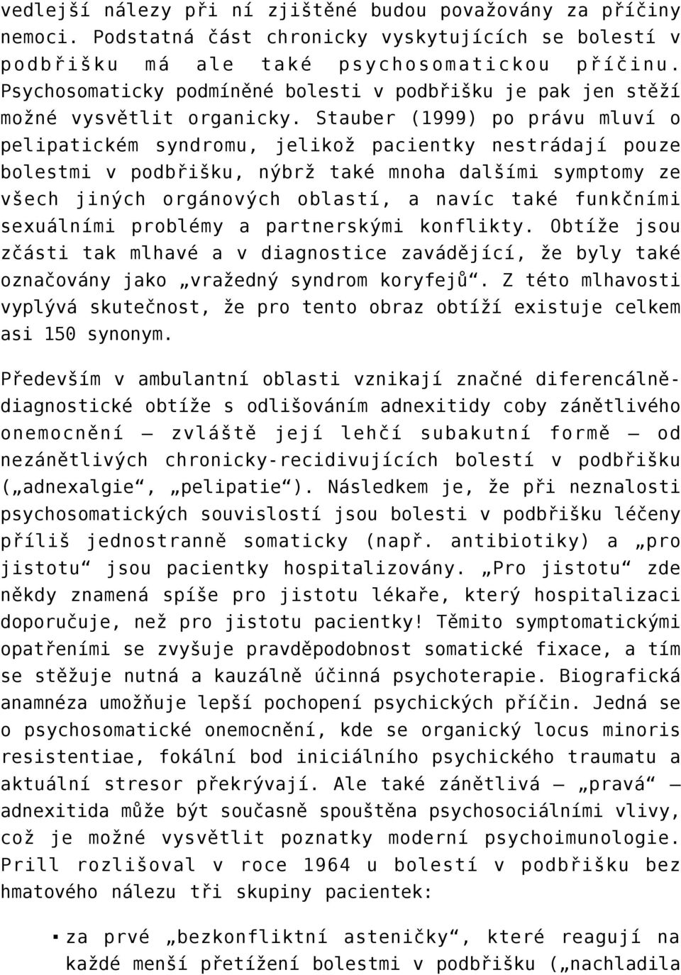 Stauber (1999) po právu mluví o pelipatickém syndromu, jelikož pacientky nestrádají pouze bolestmi v podbřišku, nýbrž také mnoha dalšími symptomy ze všech jiných orgánových oblastí, a navíc také