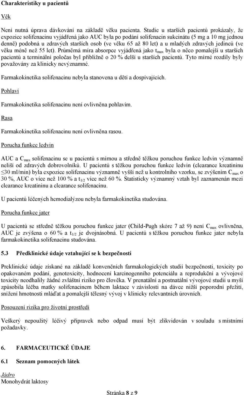 mladých zdravých jediců (ve věku méě ež 55 let). Průměrá míra absorpce vyjádřeá jako t max byla o ěco pomalejší u starších pacietů a termiálí poločas byl přibližě o 20 % delší u starších pacietů.