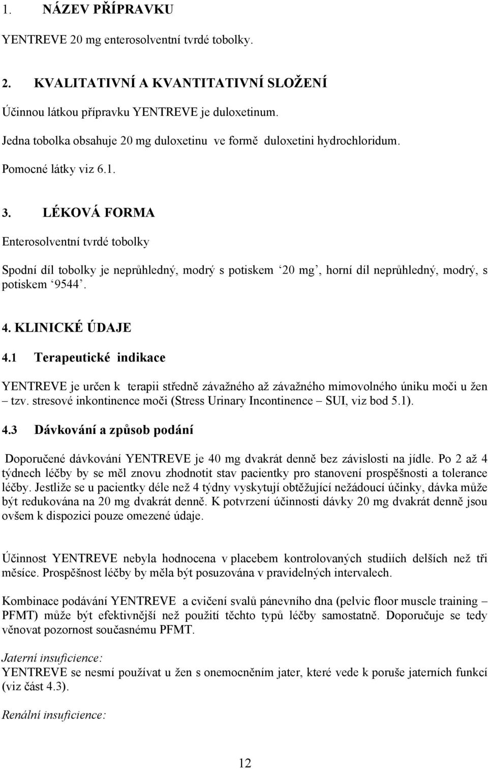 LÉKOVÁ FORMA Enterosolventní tvrdé tobolky Spodní díl tobolky je neprůhledný, modrý s potiskem 20 mg, horní díl neprůhledný, modrý, s potiskem 9544. 4. KLINICKÉ ÚDAJE 4.