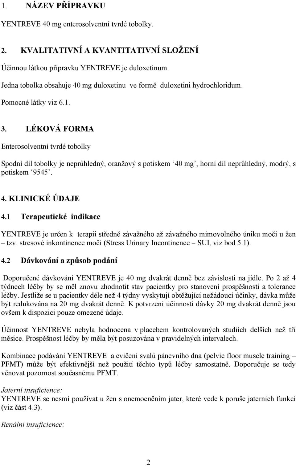 LÉKOVÁ FORMA Enterosolventní tvrdé tobolky Spodní díl tobolky je neprůhledný, oranžový s potiskem 40 mg, horní díl neprůhledný, modrý, s potiskem 9545. 4. KLINICKÉ ÚDAJE 4.