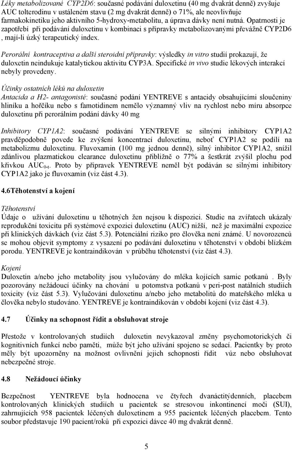 Perorální kontraceptiva a další steroidní přípravky: výsledky in vitro studií prokazují, že duloxetin neindukuje katalytickou aktivitu CYP3A.