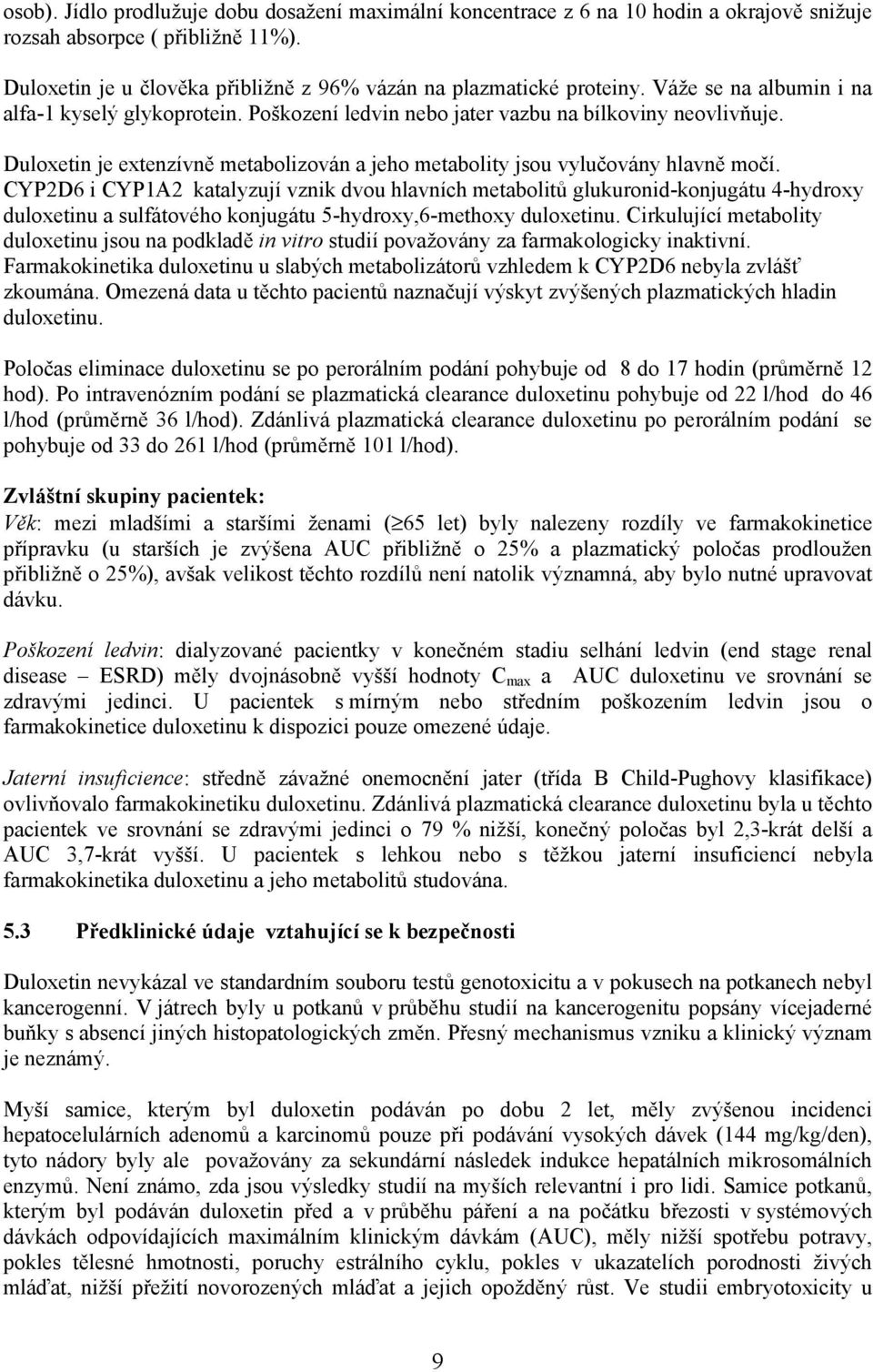 CYP2D6 i CYP1A2 katalyzují vznik dvou hlavních metabolitů glukuronid-konjugátu 4-hydroxy duloxetinu a sulfátového konjugátu 5-hydroxy,6-methoxy duloxetinu.