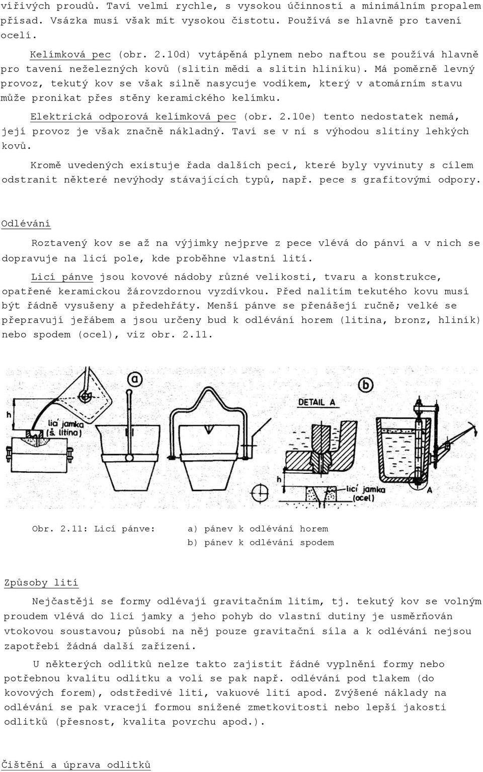 Má poměrně levný provoz, tekutý kov se však silně nasycuje vodíkem, který v atomárním stavu může pronikat přes stěny keramického kelímku. Elektrická odporová kelímková pec (obr. 2.