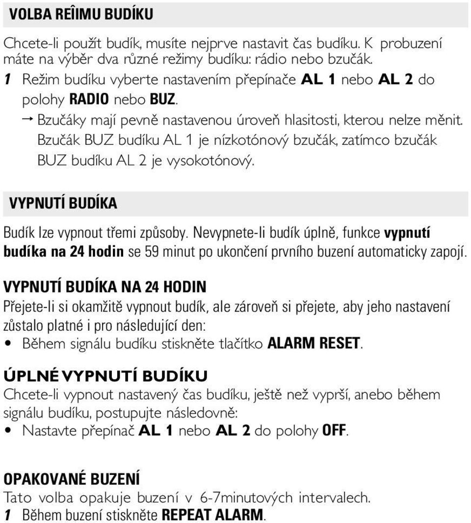 Bzučák BUZ budíku AL 1 je nízkotónový bzučák, zatímco bzučák BUZ budíku AL 2 je vysokotónový. VYPNUTÍ BUDÍKA Budík lze vypnout tøemi zpùsoby.