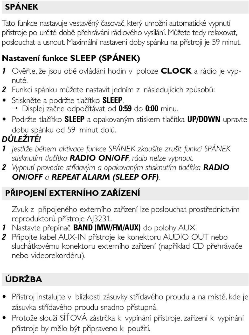 2 Funkci spánku můžete nastavit jedním z následujících způsobů: Stiskněte a podržte tlačítko SLEEP. Displej začne odpočítávat od 0:59 do 0:00 minu.