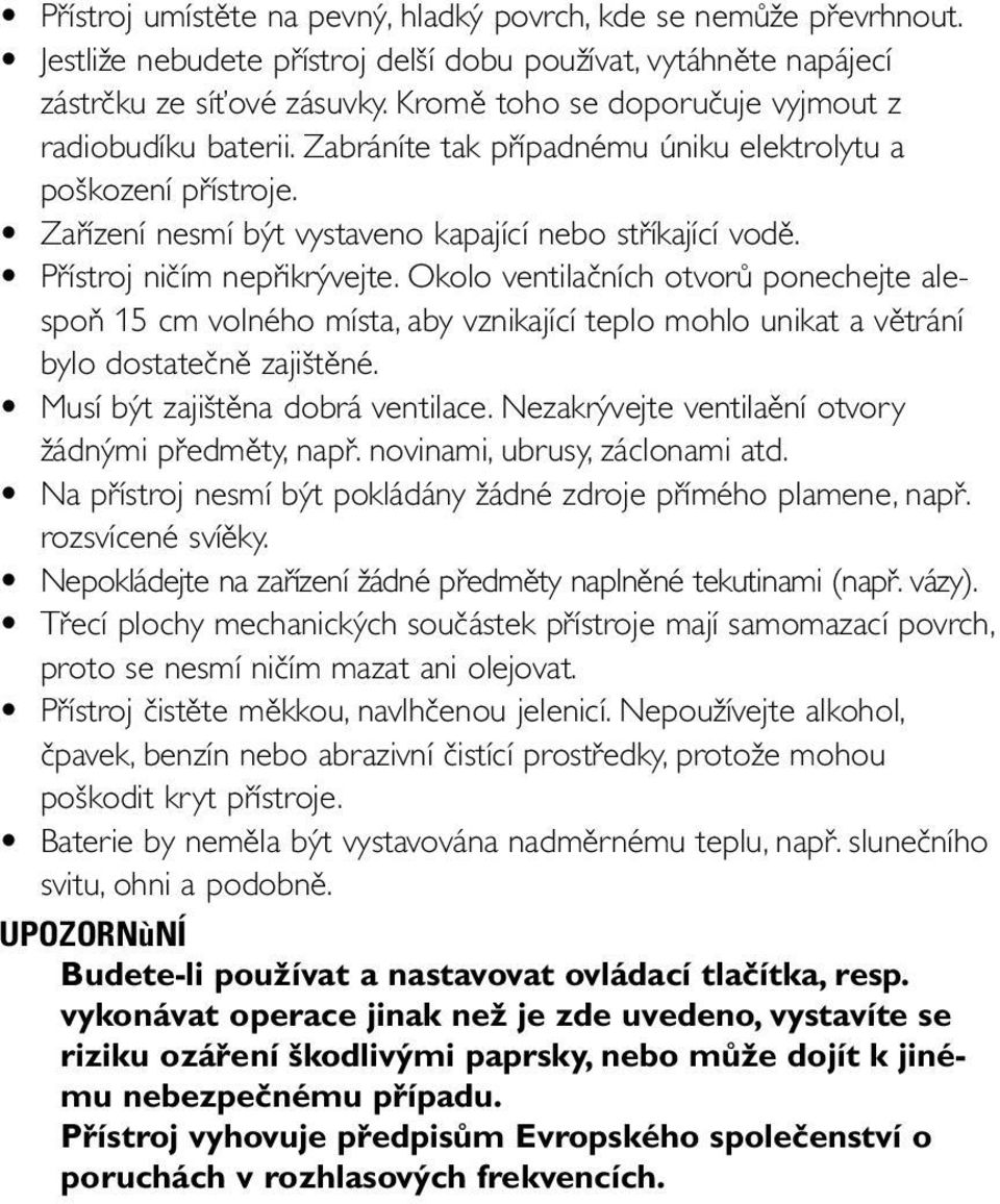 Přístroj ničím nepřikrývejte. Okolo ventilačních otvorů ponechejte alespoň 15 cm volného místa, aby vznikající teplo mohlo unikat a větrání bylo dostatečně zajištěné.