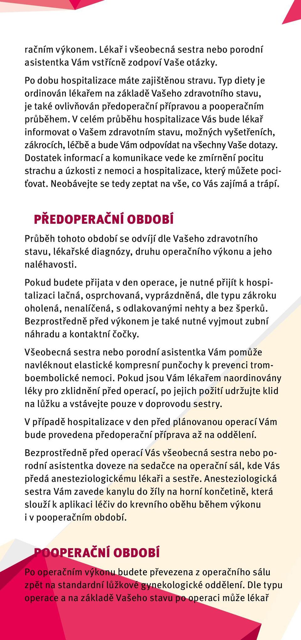 V celém průběhu hospitalizace Vás bude lékař informovat o Vašem zdravotním stavu, možných vyšetřeních, zákrocích, léčbě a bude Vám odpovídat na všechny Vaše dotazy.