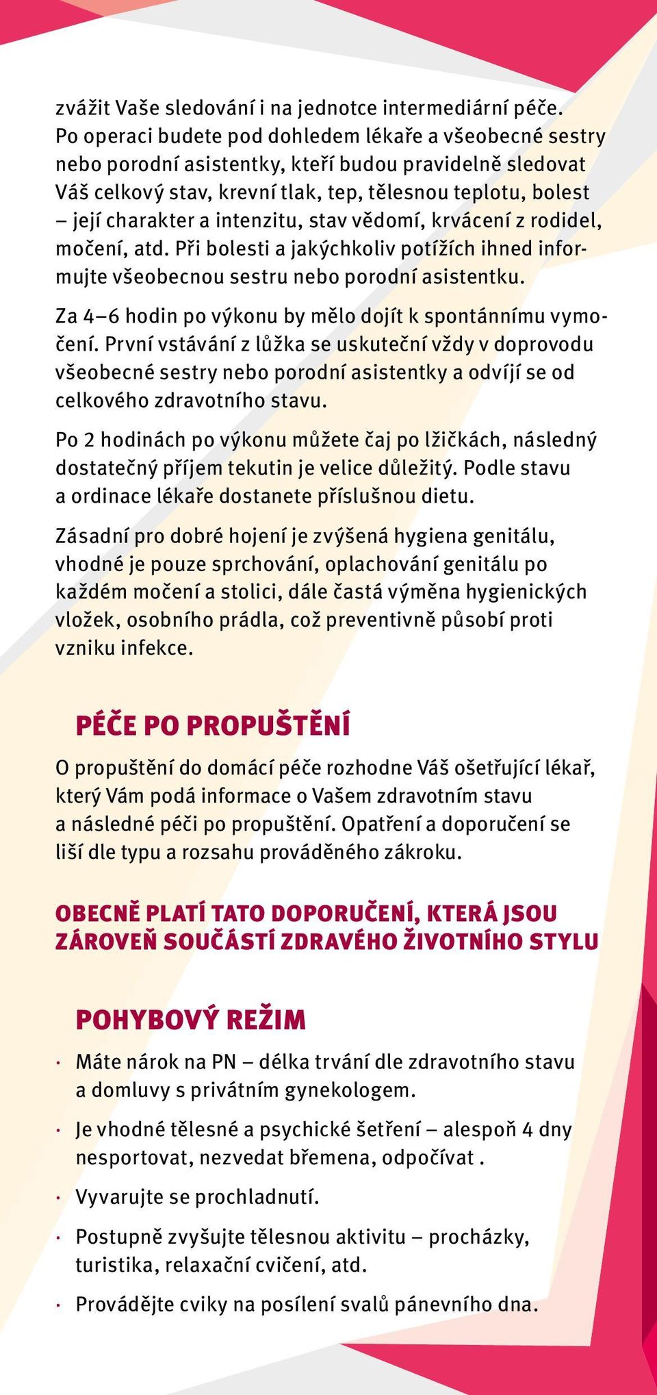 intenzitu, stav vědomí, krvácení z rodidel, močení, atd. Při bolesti a jakýchkoliv potížích ihned informujte všeobecnou sestru nebo porodní asistentku.